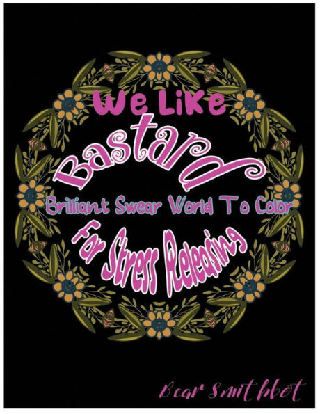 We Like Fuck Off Bastard: Brilliant Swear Words To Color For Stress Releasing
