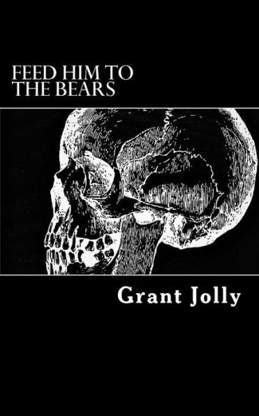 Feed Him To The Bears: A Collection Of Poetry
