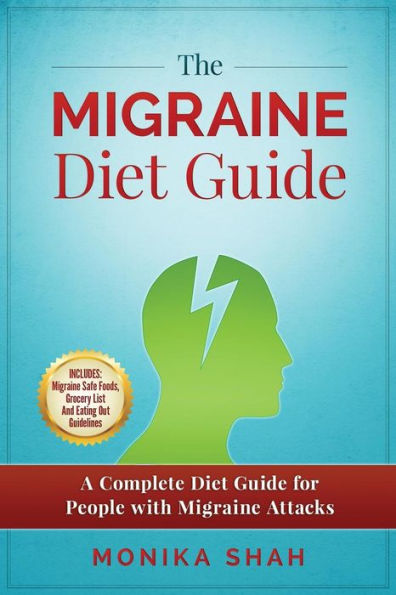 The Migraine Diet Guide: A Complete Diet Guide For People With Migraine Attacks (Also Includes: Migraine Safe And Un-Safe Foods, Grocery Shopping List And Eating Out Tips And Guidelines)