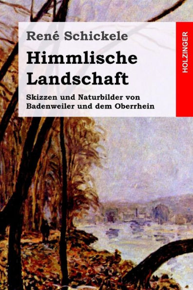 Himmlische Landschaft: Skizzen Und Naturbilder Von Badenweiler Und Dem Oberrhein (German Edition)