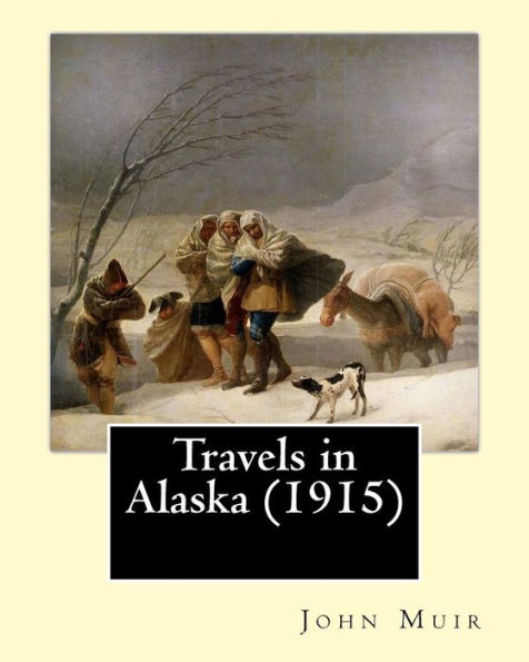 Travels In Alaska (1915). By: John Muir: In The Late 1800S, John Muir Made Several Trips To The Pristine, Relatively Unexplored Territory Of Alaska, ... Of Bears, Bald Eagles, Wolves, And Whales.
