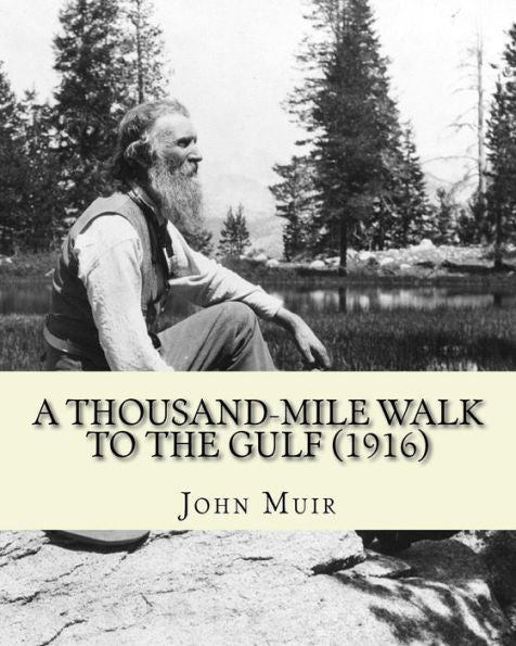 A Thousand-Mile Walk To The Gulf (1916). By: John Muir, Edited By: William Frederic Bade: Illustrated