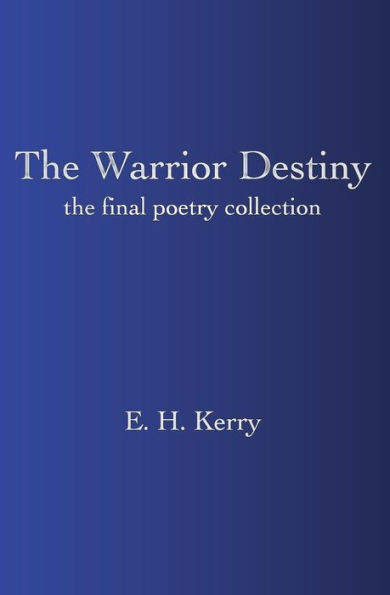 The Warrior Destiny: The Final Poetry Collection