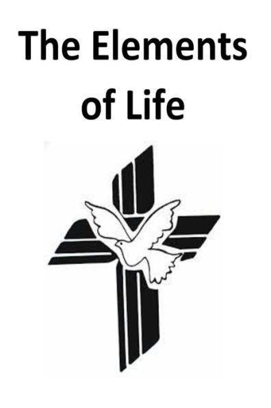 The Elements Of Life A Study Guide.: The Basic Beginning Of Understanding With The Elements Of Life.