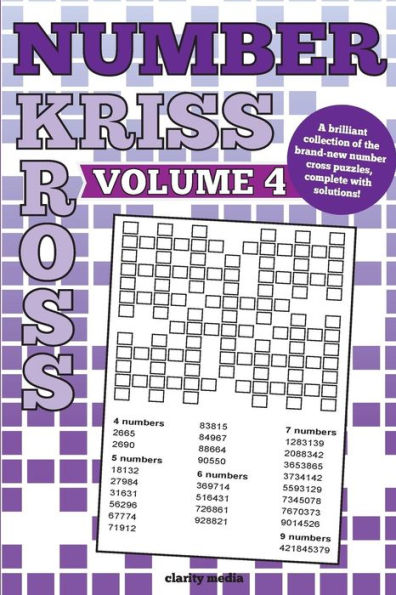 Number Kriss Kross Volume 4: 100 Brand New Number Cross Puzzles, Complete With Solutions