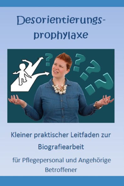 Desorientierungsprophylaxe: Praktischer Leitfaden Fuer Pflegepersonal Und Angehoerige Betroffener (German Edition)