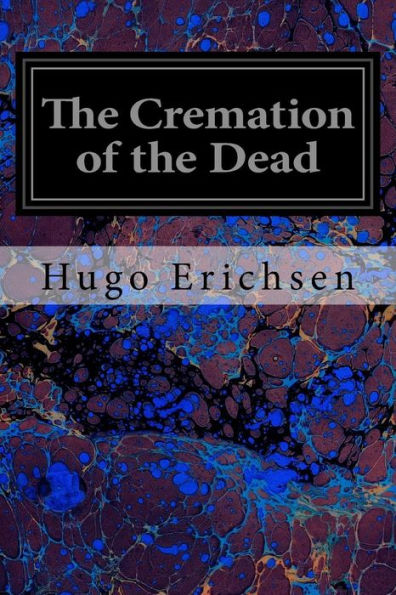 The Cremation Of The Dead: Considered From An Aesthetic, Sanitary, Religious, Historical, Medico-Legal And Economic Standpoint
