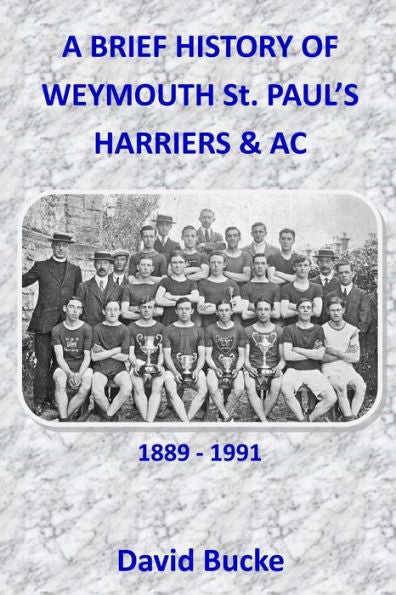 A Brief History Of Weymouth St. Paul's Harriers Ac 1889-1991
