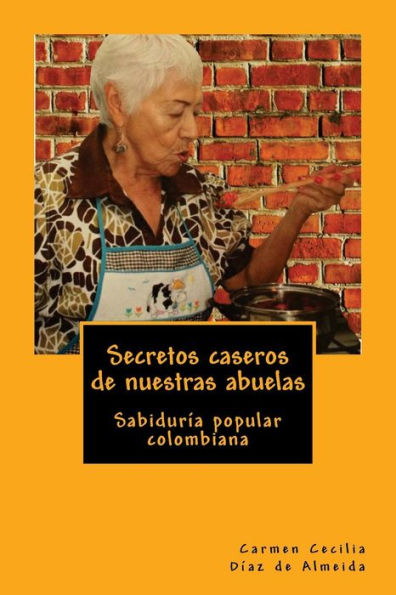 Secretos Caseros De Nuestras Abuelas: Sabidur?a Popular Colombiana (Spanish Edition)