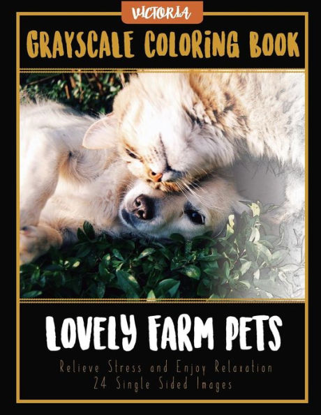 Lovely Farm Pets: Grayscale Coloring Book, Relieve Stress And Enjoy Relaxation 24 Single Sided Images (Adult Coloring Books For Calm & Mindfulness)