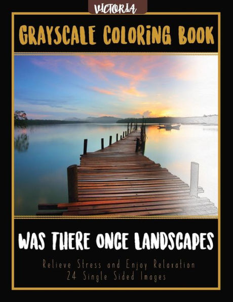 Was There Once Landscapes: Landscapes Grayscale Coloring Book Relieve Stress And Enjoy Relaxation 24 Single Sided Images (Grayscale Coloring Books For Stress Relief & Mindfulness)