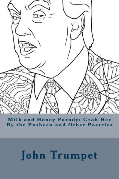 Milk And Honey Parody: Grab Her By The Pusheen And Other Poetries - 9781544247328