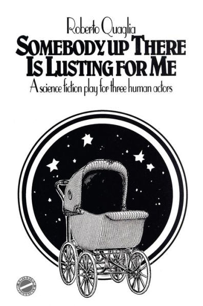 Somebody Up There Is Lusting For Me: A Science Fiction Play For Three Human Actors