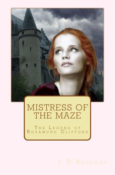 Mistress Of The Maze: The Legend Of Rosamund Clifford (Medieval Babes: Tales Of Little-Known Ladies)