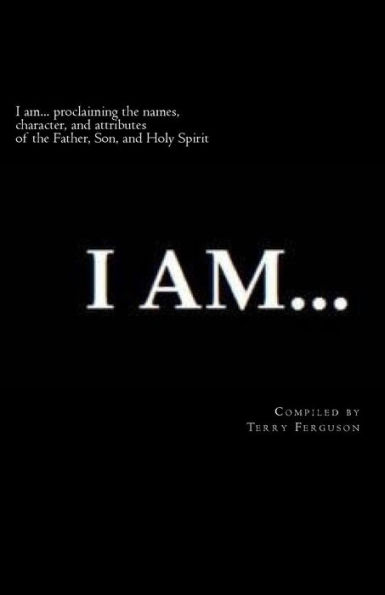 I Am: Proclaiming The Names, Character, And Attributes Of The Father, Son, And Holy Spirit