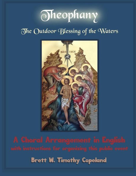 Theophany: The Outdoor Blessing Of The Waters: A Choral Arrangement In English With Instructions For Organizing This Public Event