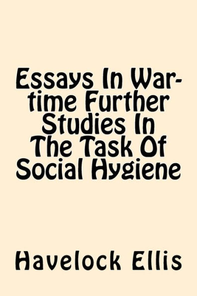 Essays In War-Time Further Studies In The Task Of Social Hygiene
