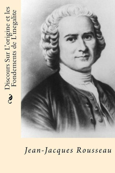 Discours Sur L'Origine Et Les Fondements De L'Inegalite (French Edition)