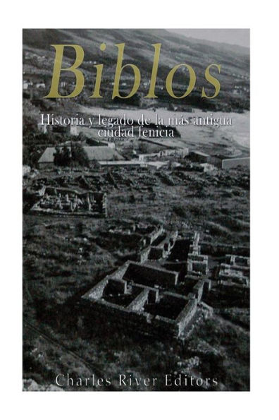Biblos: Historia Y Legado De La M?s Antigua Ciudad Fenicia (Spanish Edition)