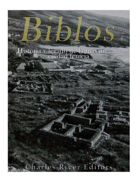 Biblos: Historia Y Legado De La M?s Antigua Ciudad Fenicia (Spanish Edition) - 9781544266985