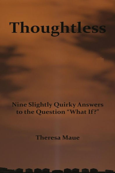 Thoughtless: Nine Slightly Quirky Answers To The Question ?What If??