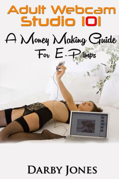 Adult Webcam Studio 101 - A Money Making Guide For E-Pimps (Unconventional Entrepreneurs)