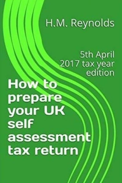 How To Prepare Your Uk Self Assessment Tax Return: 5Th April 2017 Tax Year Edition