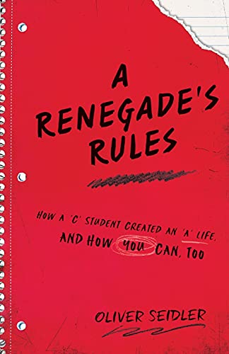 A Renegade's Rules: How A 'C' Student Created An 'A' Life, And How You Can, Too. - 9781544505824