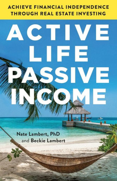 Active Life, Passive Income: Achieve Financial Independence Through Real Estate Investing - 9781544519777