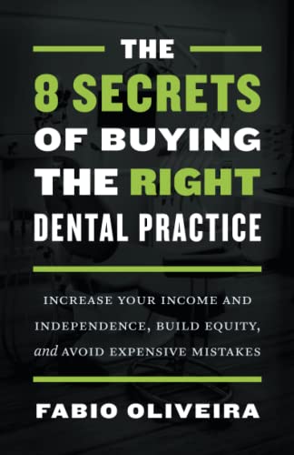 The 8 Secrets of Buying the Right Dental Practice: Increase Your Income and Independence, Build Equity, and Avoid Expensive Mistakes - Paperback