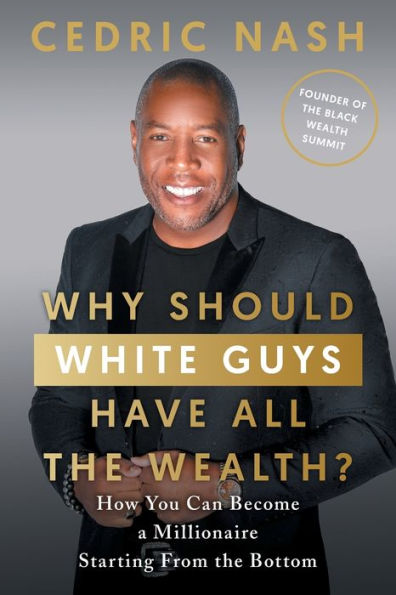 Why Should White Guys Have All The Wealth?: How You Can Become A Millionaire Starting From The Bottom