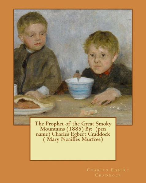 The Prophet Of The Great Smoky Mountains (1885) By: (Pen Name) Charles Egbert Craddock ( Mary Noailles Murfree)