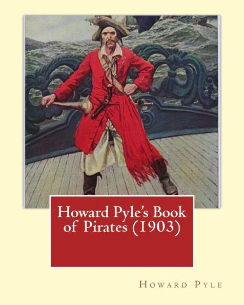 Howard Pyle's Book Of Pirates (1903). By: Howard Pyle: Howard Pyle (March 5, 1853 – November 9, 1911) Was An American Illustrator And Author, ... The Last Year Of His Life In Florence, Italy.