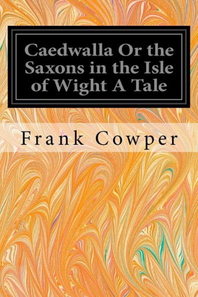 Caedwalla Or The Saxons In The Isle Of Wight A Tale
