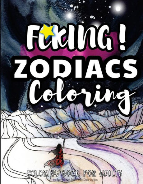 Fcking! Zodiacs Coloring: The Epic Profane Adult Zodiac Colouring Book: Swear Word Finds Sweary Fun Way - Swearword For Stress Relief