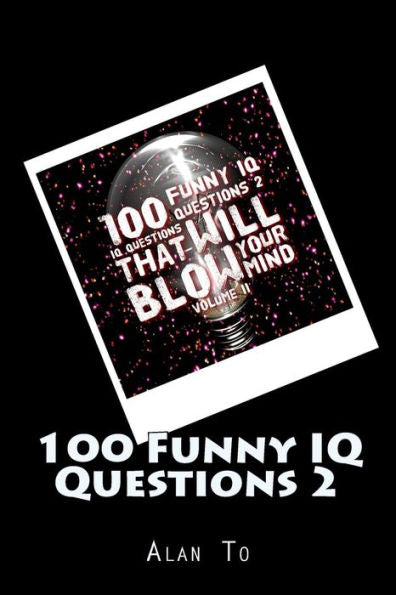 100 Funny Iq Questions 2: Iq Questions That Will Blow Your Mind - 9781544613321