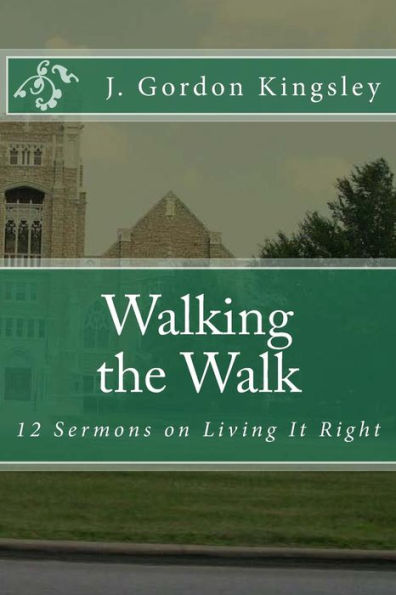 Walking The Walk: 12 Sermons On Living It Right (Sermons That Make Sense)