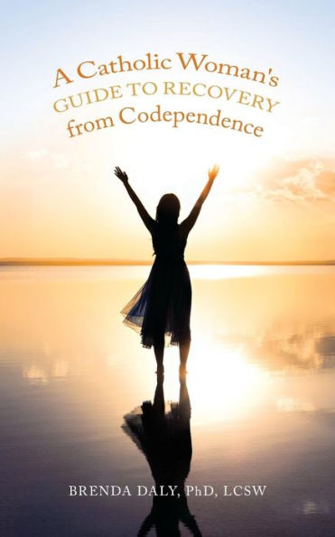 A Catholic Woman's Guide To Recovery From Codependence