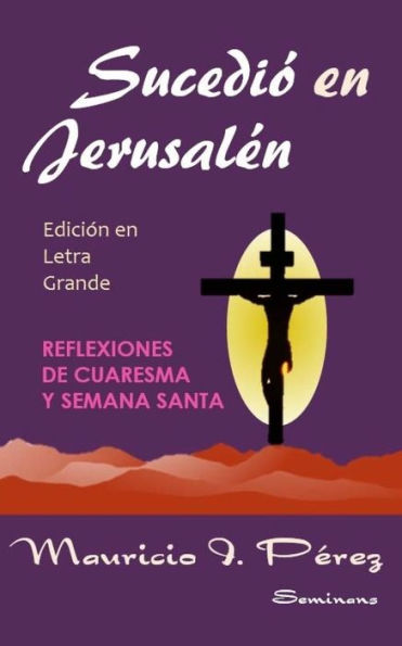 Sucedió En Jerusalén (Edición En Letra Grande): Reflexiones De Cuaresma Y Semana Santa (Spanish Edition)