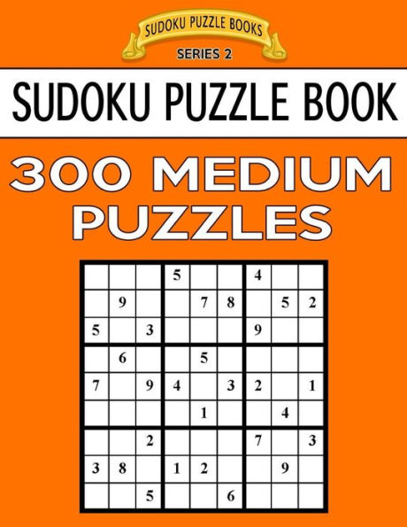 Sudoku Puzzle Book, 300 Medium Puzzles: Single Difficulty Level For No Wasted Puzzles (Sudoku Puzzle Books Series 2)