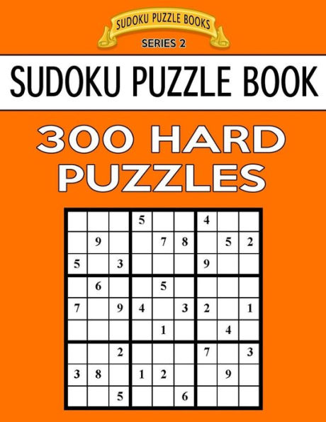Sudoku Puzzle Book, 300 Hard Puzzles: Single Difficulty Level For No Wasted Puzzles (Sudoku Puzzle Books Series 2)
