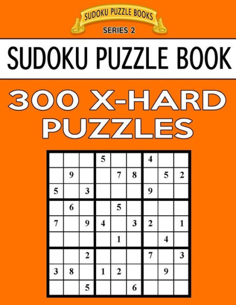 Sudoku Puzzle Book, 300 Extra Hard Puzzles: Single Difficulty Level For No Wasted Puzzles (Sudoku Puzzle Books Series 2)