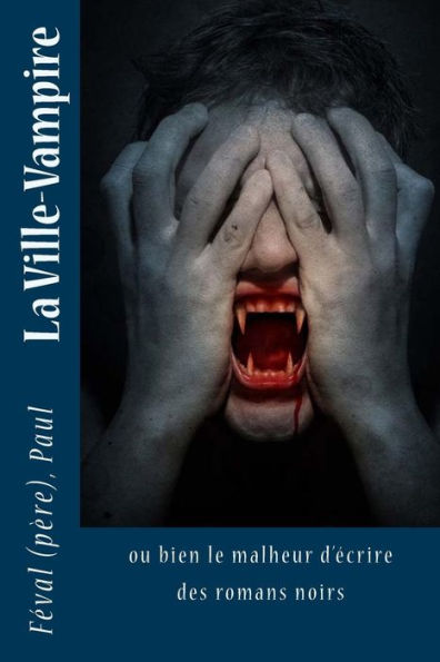 La Ville-Vampire: Ou Bien Le Malheur D’Écrire Des Romans Noirs (French Edition)