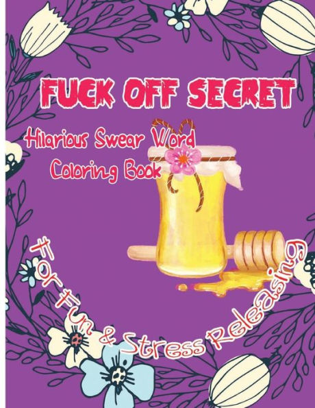 Fuck Off Secret: Hilarious Swear Word Coloring Book For Fun & Stress Releasing (Hilarious Swear 999)