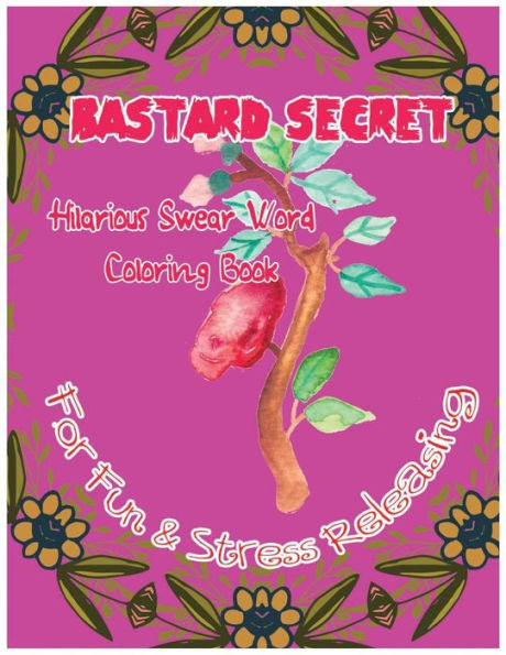 Bastard Secret: Hilarious Swear Word Coloring Book For Fun & Stress Releasing (Hilarious Swear 999)