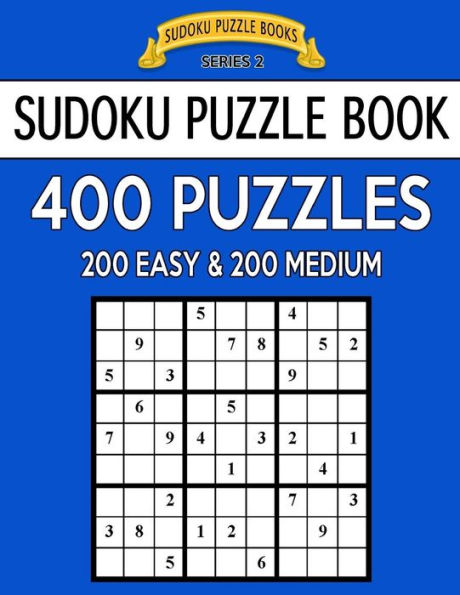 Sudoku Puzzle Book, 400 Puzzles, 200 Easy And 200 Medium: Improve Your Game With This Two Level Book (Sudoku Puzzle Books Series 2)