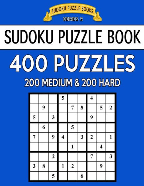 Sudoku Puzzle Book, 400 Puzzles, 200 Medium And 200 Hard: Improve Your Game With This Two Level Book (Sudoku Puzzle Books Series 2)