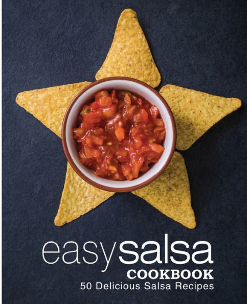 Easy Salsa Cookbook: 50 Delicious Salsa Recipes