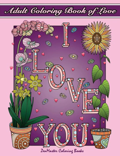 Adult Coloring Book Of Love: A Romantic Coloring Book For Adults With Roses, Hearts, Butterflies, And More! (Coloring Books For Grownups)