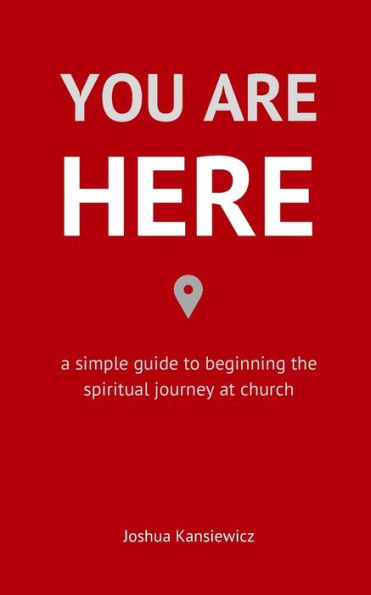 You Are Here: A Simple Guide To Beginning The Spiritual Journey At Church
